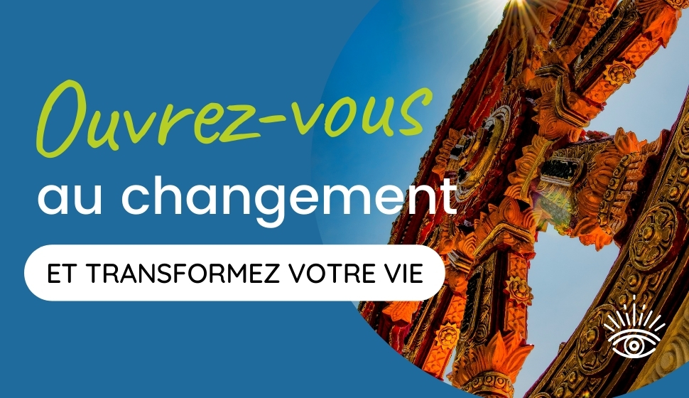 Ouvrez-vous au changement et transformez votre vie