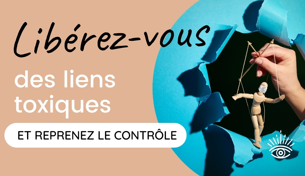 Libérez-vous des liens toxiques et reprenez votre liberté