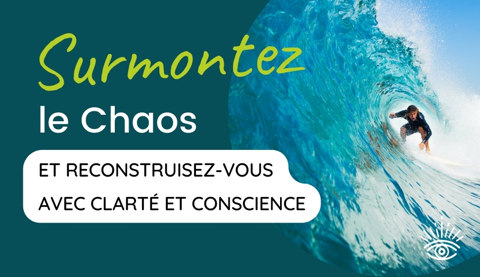 Surmontez le chaos et reconstruisez-vous avec clarté et conscience