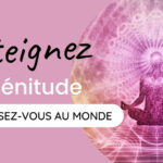 Atteignez la plénitude et unissez-vous au monde