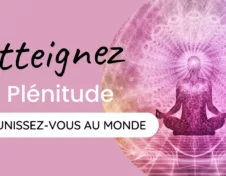 Atteignez la plénitude et unissez-vous au monde