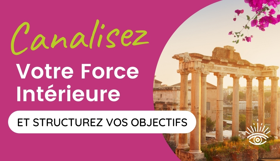 Canalisez votre force intérieure et structurez vos objectifs