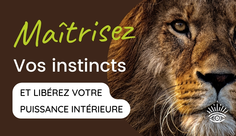 Maîtrisez vos instincts et libérez votre puissance intérieure